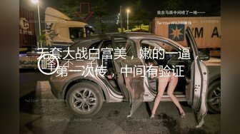 无套大战白富美，嫩的一逼，第一次传，中间有验证