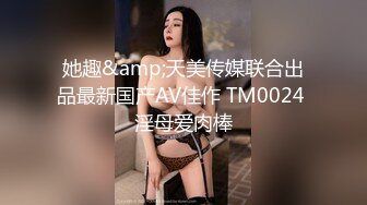 她趣&amp;天美传媒联合出品最新国产AV佳作 TM0024 淫母爱肉棒