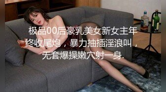 极品00后豪乳美女新女主年终收尾炮，暴力抽插淫浪叫，无套爆操嫩穴射一身.