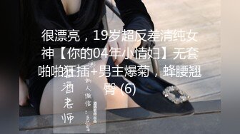 很漂亮，19岁超反差清纯女神【你的04年小情妇】无套啪啪狂插+男主爆菊，蜂腰翘臀 (6)