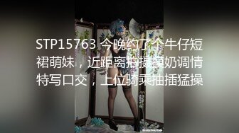 STP15763 今晚约了个牛仔短裙萌妹，近距离拍摄摸奶调情特写口交，上位骑乘抽插猛操