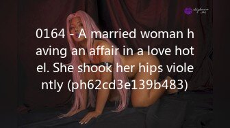 0164 - A married woman having an affair in a love hotel. She shook her hips violently (ph62cd3e139b483)