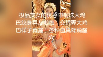  极品美女的诱惑跟钢珠大鸡巴纹身男友啪啪，交舔弄大鸡巴样子真骚，各种道具蹂躏骚穴