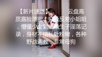 【新片速遞】 ⚫️⚫️云盘高质露脸泄密！究极反差小姐姐，懵懂少女到结婚生子淫荡记录，身材不错私处粉嫩，各种野战调教，非常母狗