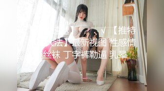 【新片速遞】    ❤️√ 【推特 布丁大法】最新视图 性感情趣丝袜 丁字裤勒逼 乳晕 