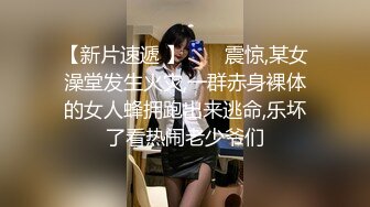 【新片速遞 】  ☀️震惊,某女澡堂发生火灾,一群赤身裸体的女人蜂拥跑出来逃命,乐坏了看热闹老少爷们