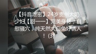 【抖音泄密】24岁贵州大奶少妇【甜一一】完美身材，自慰骚穴，纯天然大白兔好诱人！ (3)