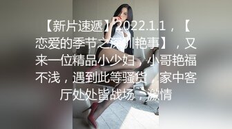 【新片速遞】2022.1.1，【恋爱的季节之深圳艳事】，又来一位精品小少妇，小哥艳福不浅，遇到此等骚货，家中客厅处处皆战场，激情