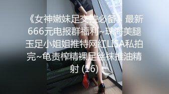 《女神嫩妹足交控必备》最新666元电报群福利~珠海美腿玉足小姐姐推特网红LISA私拍完~龟责榨精裸足丝袜推油精射 (16)