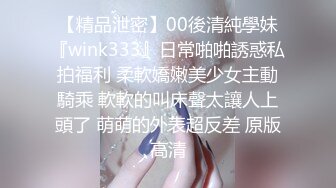 【精品泄密】00後清純學妹『wink333』日常啪啪誘惑私拍福利 柔軟嬌嫩美少女主動騎乘 軟軟的叫床聲太讓人上頭了 萌萌的外表超反差 原版高清