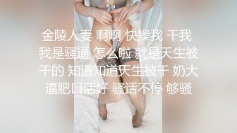 金陵人妻 啊啊 快操我 干我 我是骚逼 怎么啦 就是天生被干的 知道知道天生被干 奶大逼肥口活好 骚话不停 够骚