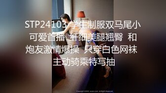 STP24103 学生制服双马尾小可爱首播  纤细美腿翘臀  和炮友激情爆操  只穿白色网袜  主动骑乘特写抽