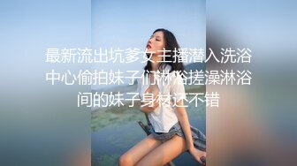 最新流出坑爹女主播潜入洗浴中心偷拍妹子们淋浴搓澡淋浴间的妹子身材还不错