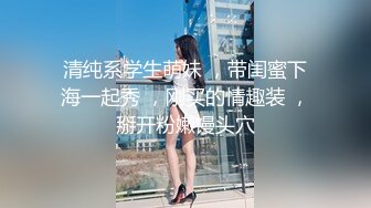 《女神流出✿极品骚婊》“爸爸 好深啊顶到了”御姐进酒店就把屁股翘得高高的 着急的让我后入 只能抓着头发疯狂打桩