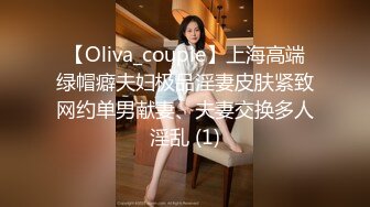 【Oliva_couple】上海高端绿帽癖夫妇极品淫妻皮肤紧致网约单男献妻、夫妻交换多人淫乱 (1)