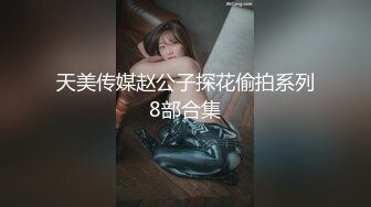 天美传媒赵公子探花偷拍系列8部合集