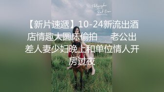 【新片速遞】10-24新流出酒店情趣大圆床偷拍❤️老公出差人妻少妇晚上和单位情人开房过夜