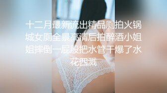 十二月最新流出精品厕拍火锅城女厕全景高清后拍醉酒小姐姐摔倒一屁股把水管干爆了水花四溅