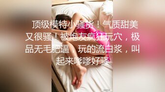 身材高挑气质女神,奶子圆润,鲍鱼无毛,肤白貌美顶级人间炮架