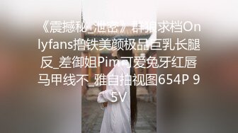 学妹的盛世美颜 一股脑都射到她的嘴里（完整版65分钟已上传简届免费看