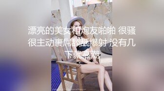 漂亮的美女和炮友啪啪 很骚很主动裹屌舔舐爆射 没有几下就高潮