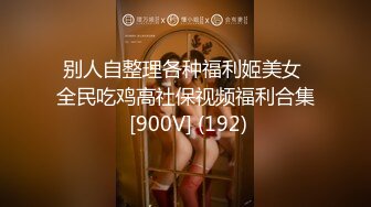 别人自整理各种福利姬美女 全民吃鸡高社保视频福利合集 [900V] (192)