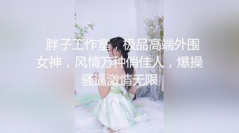 【人生无常大肠包小肠】顶级高端外围9分女神，明星脸，极品尤物，人气佳作撸管必备