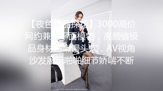 高端约炮披肩女神级高校JK制服学妹[第二场] 干到美女高潮抓狂