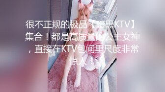 很不正规的极品【暗黑KTV】集合！都是高质量的公主女神，直接在KTV包间里尺度非常惊人！