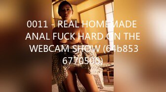 0011 - REAL HOMEMADE ANAL FUCK HARD ON THE WEBCAM SHOW (64b8536770500)