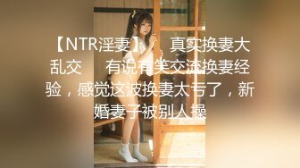 【NTR淫妻】❤️真实换妻大乱交❤️有说有笑交流换妻经验，感觉这波换妻太亏了，新婚妻子被别人操