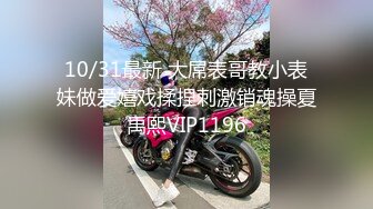 10/31最新 大屌表哥教小表妹做爱嬉戏揉捏刺激销魂操夏禹熙VIP1196