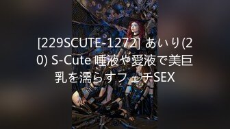 [229SCUTE-1272] あいり(20) S-Cute 唾液や愛液で美巨乳を濡らすフェチSEX