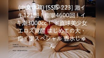 (中文字幕) [SSIS-223] 激イキ121回！痙攣4600回！イキ潮3000cc！ ド直球美少女エロス覚醒 はじめての大・痙・攣スペシャル 香水じゅん