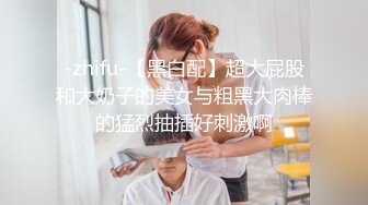 珍藏分享-Ts智贤妹妹 圈内名妖，女仆服务，和富二代帅锅互吃鸡鸡，极致享受妖棒的味道，第一部！