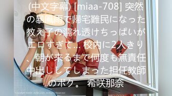 (中文字幕) [miaa-708] 突然の暴風雨で帰宅難民になった教え子の濡れ透けちっぱいがエロすぎて… 校内に2人きり、朝が来るまで何度も無責任中出ししてしまった担任教師のボク。 希咲那奈