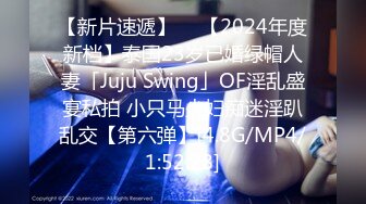 【新片速遞】  ✨【2024年度新档】泰国23岁已婚绿帽人妻「Juju Swing」OF淫乱盛宴私拍 小只马少妇痴迷淫趴乱交【第六弹】[4.8G/MP4/1:52:28]