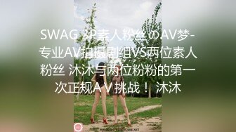 SWAG 3P素人粉丝のAV梦-专业AV拍摄剧组VS两位素人粉丝 沐沐与两位粉粉的第一次正规AＶ挑战！ 沐沐