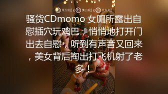 骚货CDmomo 女厕所露出自慰插穴玩鸡巴，悄悄地打开门出去自慰，听到有声音又回来，美女背后掏出打飞机射了老多！