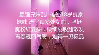 ✿最强兄妹乱L 破处18岁良家妹妹 流了很多处女血，坚挺胸粉红乳头，腰细屁股翘散发青春靓丽气质，难得一见极品