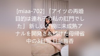 [miaa-702] 「アイツの再婚目的は連れ子の私の肛門でした」 新しい父親に未成熟アナルを開発され続けた母帰省中の3日間 日泉舞香