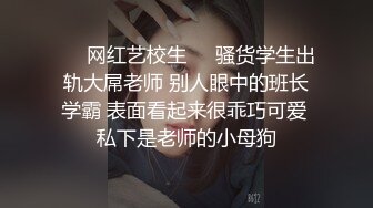 ❤️网红艺校生❤️骚货学生出轨大屌老师 别人眼中的班长学霸 表面看起来很乖巧可爱 私下是老师的小母狗