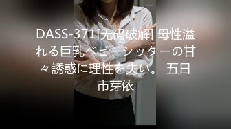 DASS-371[无码破解] 母性溢れる巨乳ベビーシッターの甘々誘惑に理性を失い。 五日市芽依