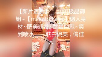 【新片速遞】  ✨✨✨♈极品御姐~【makabaka66】傲人身材~肥美翘臀~跳蛋自慰~爽到喷水✨✨✨肤白貌美，俏佳人