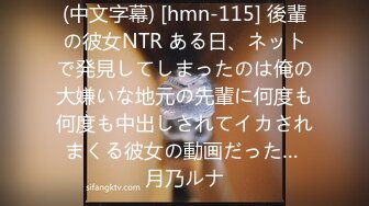 (中文字幕) [hmn-115] 後輩の彼女NTR ある日、ネットで発見してしまったのは俺の大嫌いな地元の先輩に何度も何度も中出しされてイカされまくる彼女の動画だった… 月乃ルナ